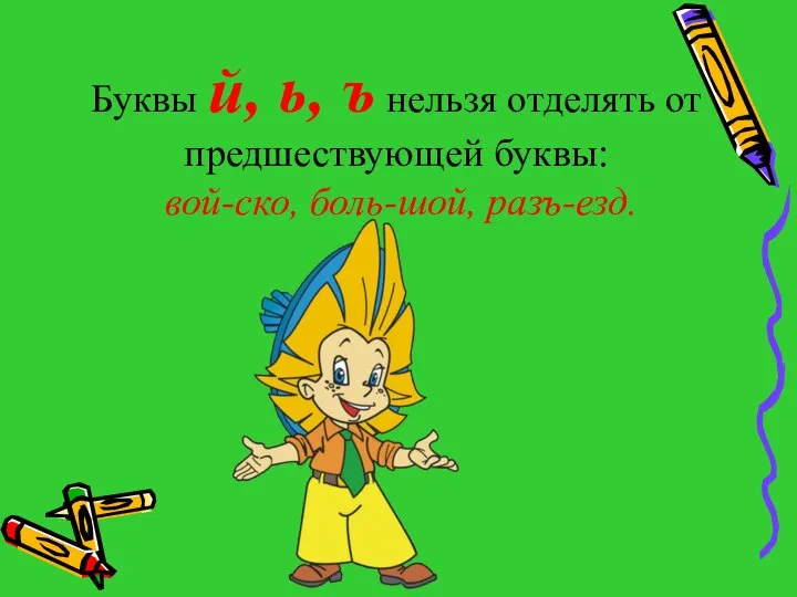 Буквы й, ь, ъ нельзя отделять от предшествующей буквы: вой-ско, боль-шой, разъ-езд.