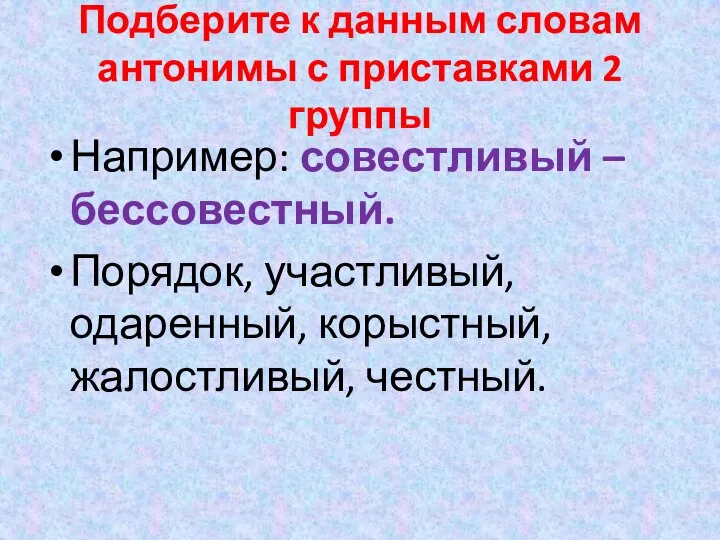 Подберите к данным словам антонимы с приставками 2 группы Например: совестливый