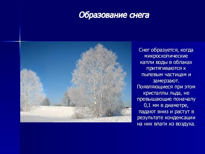 Образование снега Снег образуется, когда микроскопические капли воды в облаках притягиваются