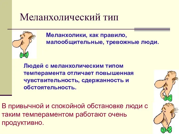 Меланхолический тип Меланхолики, как правило, малообщительные, тревожные люди. Людей с меланхолическим