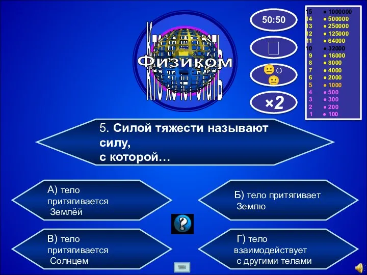 5. Силой тяжести называют силу, с которой… Б) тело притягивает Землю