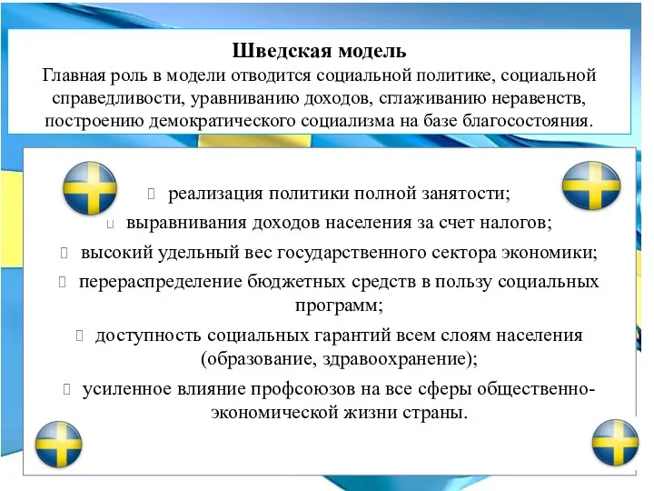 Шведская модель Главная роль в модели отводится социальной политике, социальной справедливости,