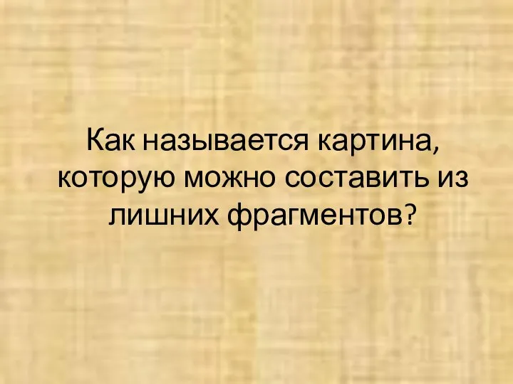 Как называется картина, которую можно составить из лишних фрагментов?