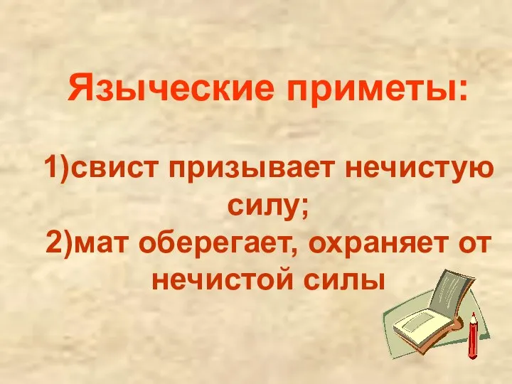 Языческие приметы: 1)свист призывает нечистую силу; 2)мат оберегает, охраняет от нечистой силы