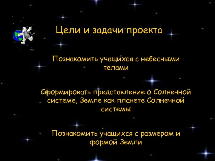 Ц Цели и задачи проекта Познакомить учащихся с небесными телами Сформировать