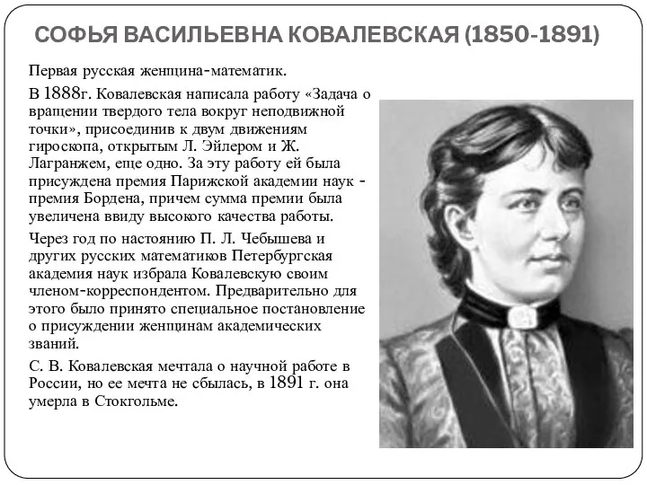 СОФЬЯ ВАСИЛЬЕВНА КОВАЛЕВСКАЯ (1850-1891) Первая русская женщина-математик. В 1888г. Ковалевская написала