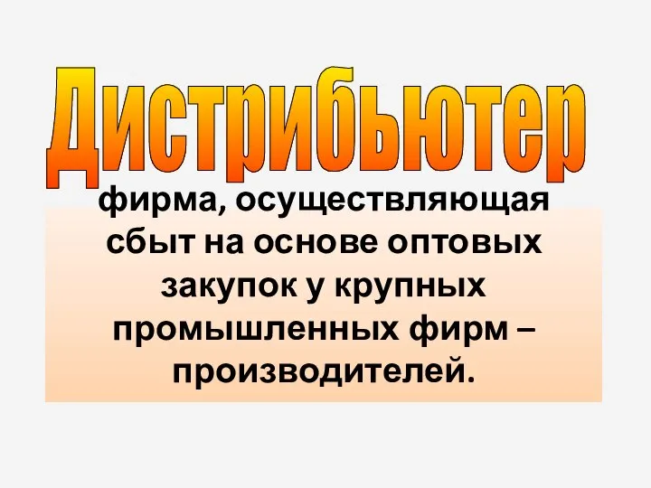 фирма, осуществляющая сбыт на основе оптовых закупок у крупных промышленных фирм – производителей. Дистрибьютер