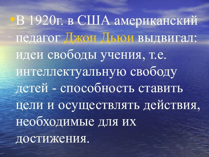 В 1920г. в США американский педагог Джон Дьюи выдвигал: идеи свободы