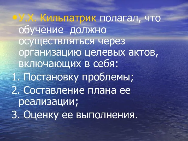 У.Х. Кильпатрик полагал, что обучение должно осуществляться через организацию целевых актов,