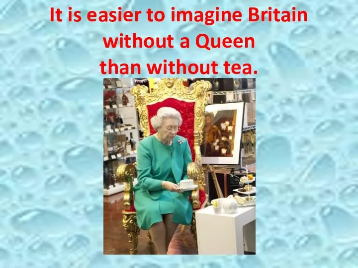 It is easier to imagine Britain without a Queen than without tea.