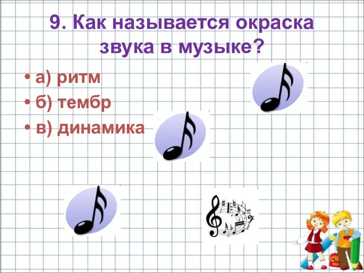 9. Как называется окраска звука в музыке? а) ритм б) тембр в) динамика