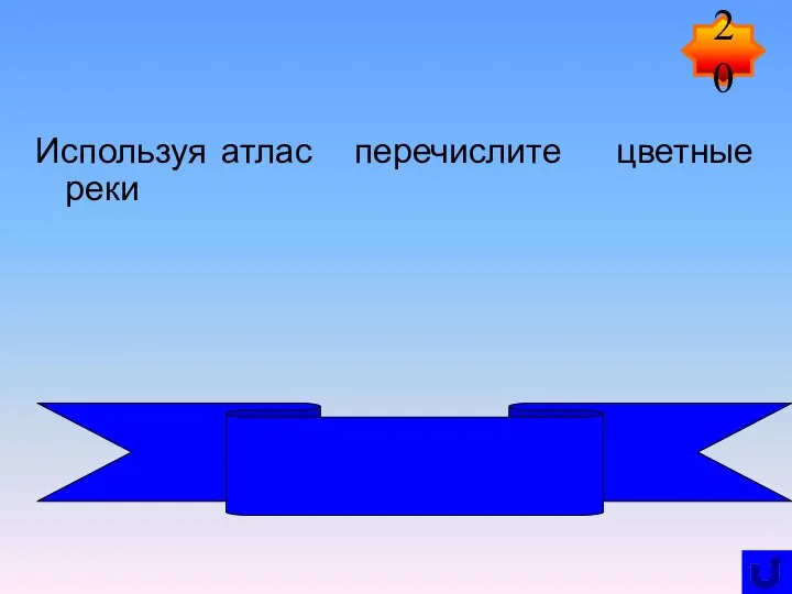 Используя атлас перечислите цветные реки 20 Оранжевая, Голубой Нил,Белый Нил, Хуанхэ(Желтая река), Рио-Негру (Черная река).