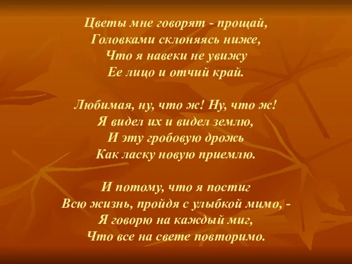 Цветы мне говорят - прощай, Головками склоняясь ниже, Что я навеки