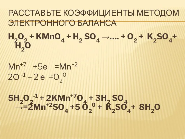 Расставьте коэффициенты методом электронного баланса H2O2 + KMnO4 + H2 SO4