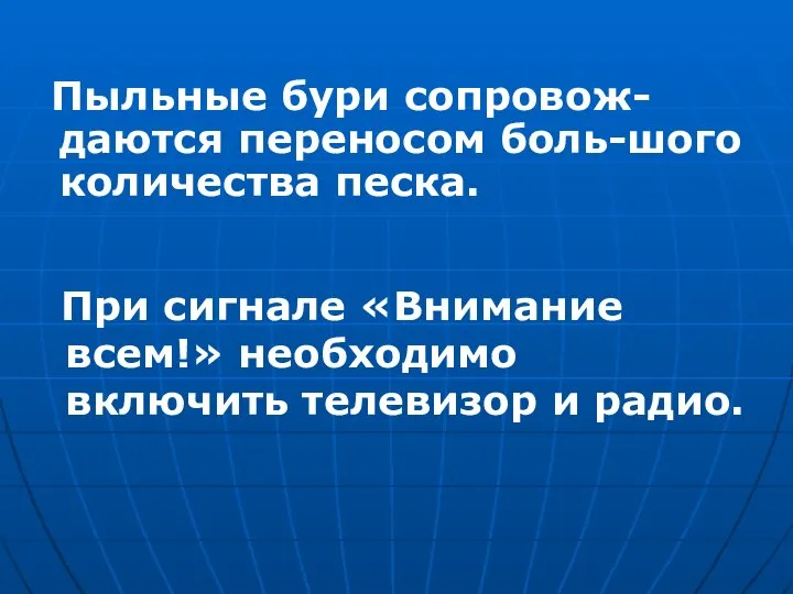 Пыльные бури сопровож-даются переносом боль-шого количества песка. При сигнале «Внимание всем!» необходимо включить телевизор и радио.