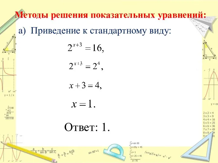 Методы решения показательных уравнений: а) Приведение к стандартному виду: Ответ: 1.