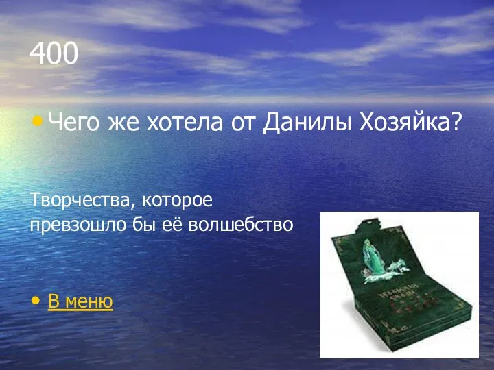 400 Чего же хотела от Данилы Хозяйка? Творчества, которое превзошло бы её волшебство В меню