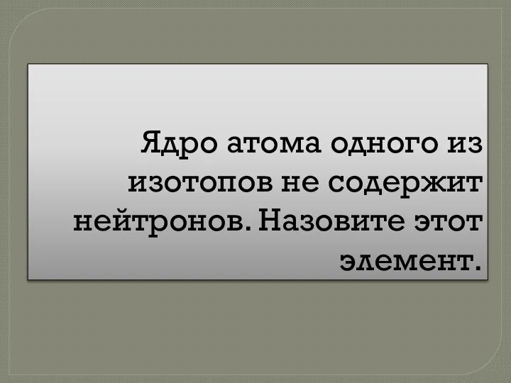 Ядро атома одного из изотопов не содержит нейтронов. Назовите этот элемент.