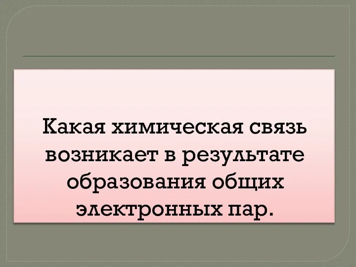 Какая химическая связь возникает в результате образования общих электронных пар.