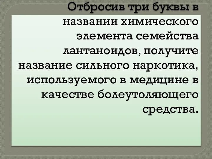 Отбросив три буквы в названии химического элемента семейства лантаноидов, получите название