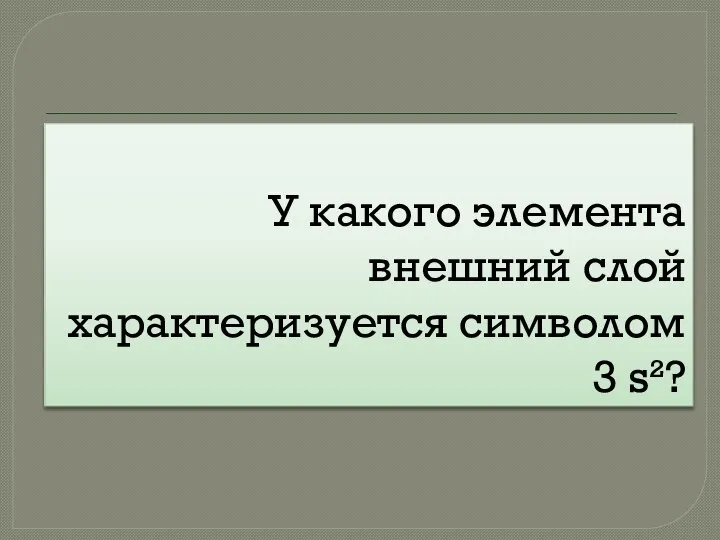 У какого элемента внешний слой характеризуется символом 3 s²?