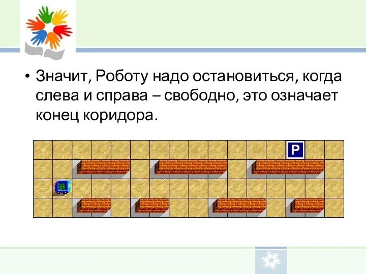 Значит, Роботу надо остановиться, когда слева и справа – свободно, это означает конец коридора.