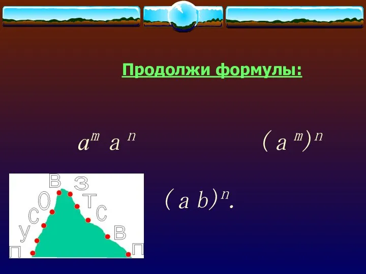 Продолжи формулы: am аn (аm)n (аb)n.