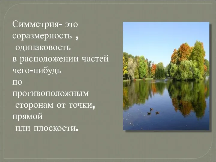 Симметрия- это соразмерность , одинаковость в расположении частей чего-нибудь по противоположным