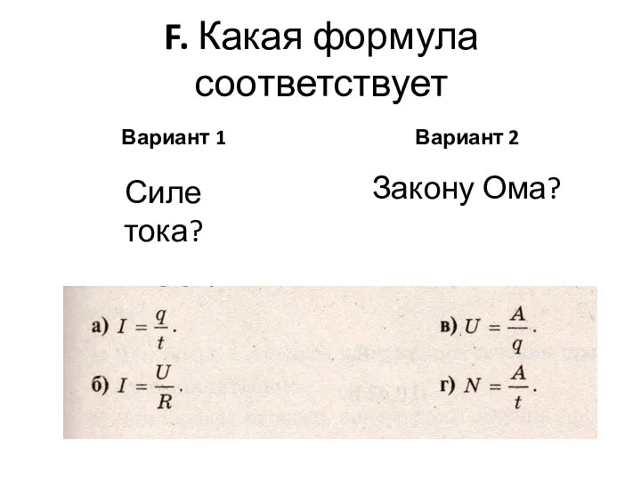 F. Какая формула соответствует Вариант 1 Вариант 2 Закону Ома? Силе тока?