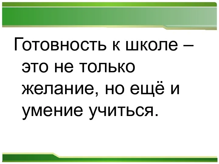 Готовность к школе – это не только желание, но ещё и умение учиться.