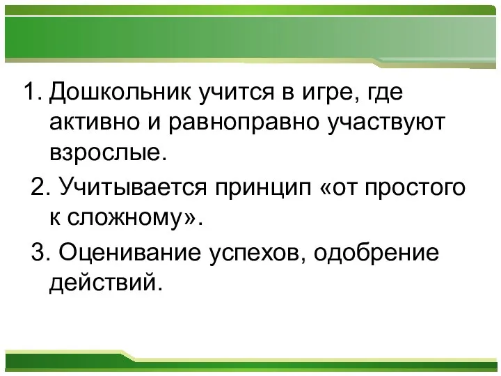 Дошкольник учится в игре, где активно и равноправно участвуют взрослые. 2.