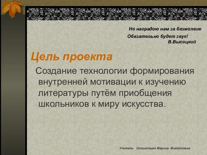 Но наградою нам за безмолвие Обязательно будет звук! В.Высоцкий Цель проекта