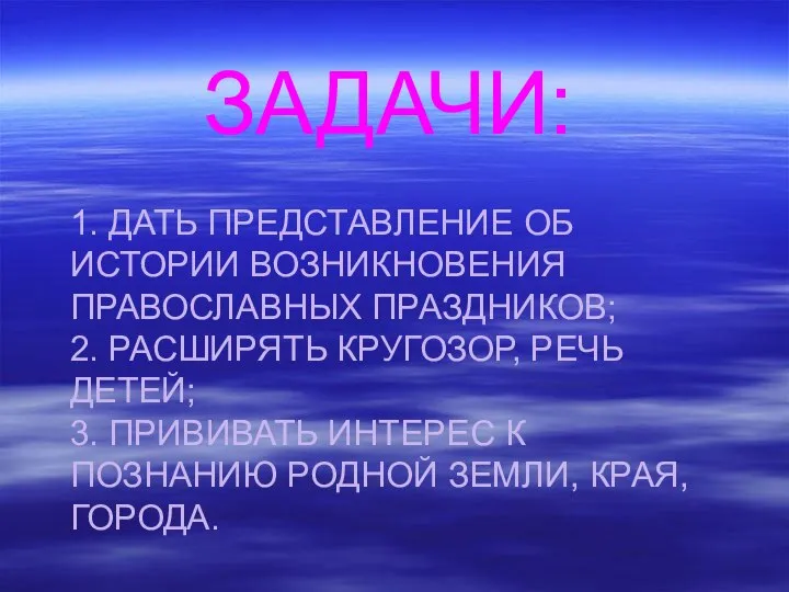 1. ДАТЬ ПРЕДСТАВЛЕНИЕ ОБ ИСТОРИИ ВОЗНИКНОВЕНИЯ ПРАВОСЛАВНЫХ ПРАЗДНИКОВ; 2. РАСШИРЯТЬ КРУГОЗОР,