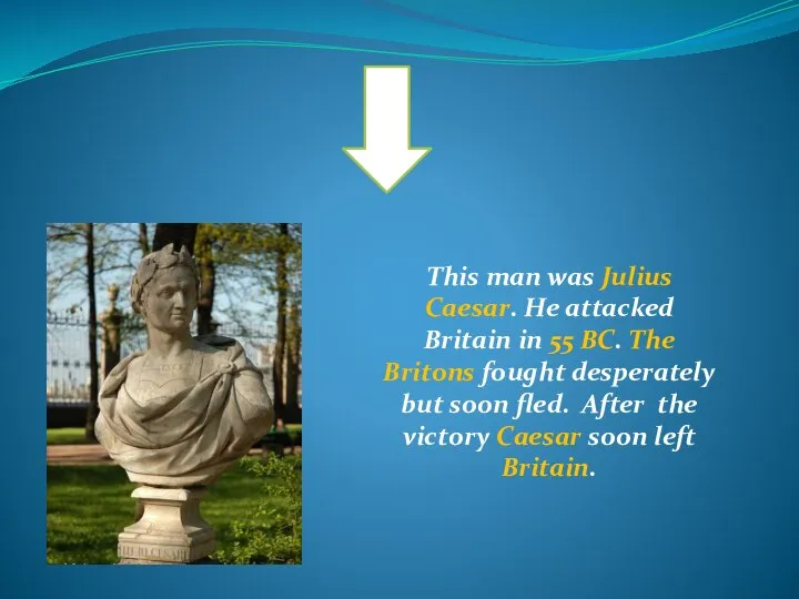 This man was Julius Caesar. He attacked Britain in 55 BC.