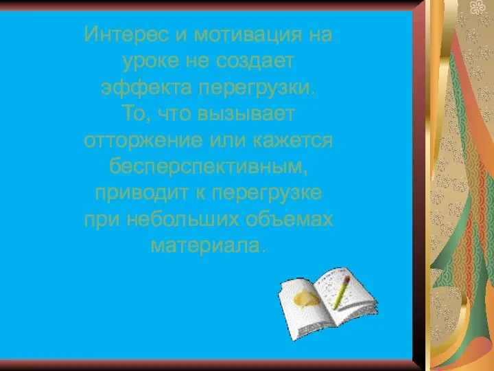 Интерес и мотивация на уроке не создает эффекта перегрузки. То, что