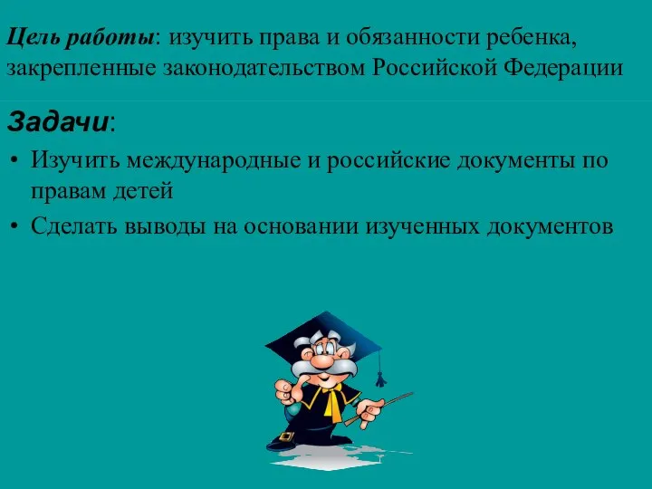 Цель работы: изучить права и обязанности ребенка, закрепленные законодательством Российской Федерации