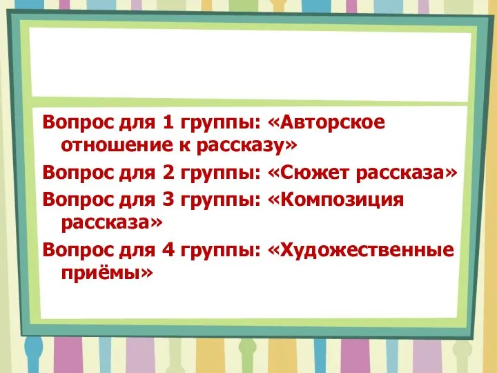 Вопрос для 1 группы: «Авторское отношение к рассказу» Вопрос для 2