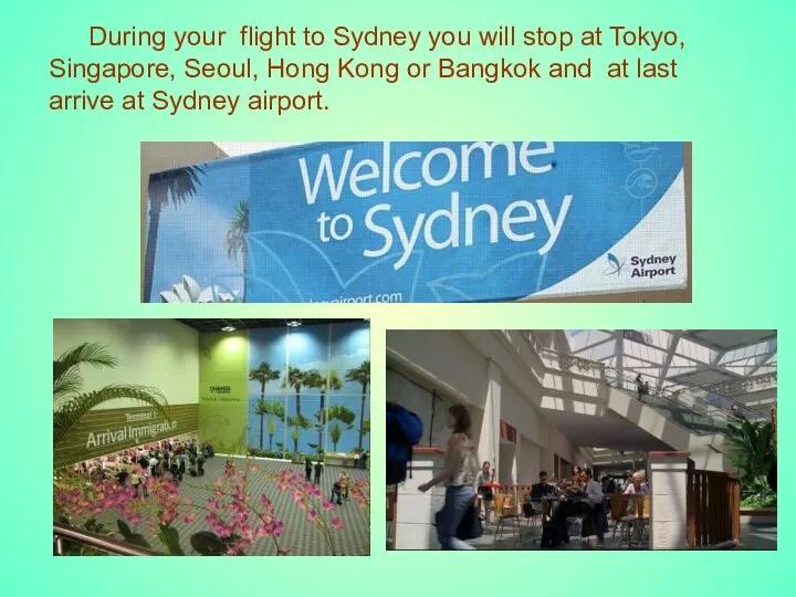 During your flight to Sydney you will stop at Tokyo, Singapore,