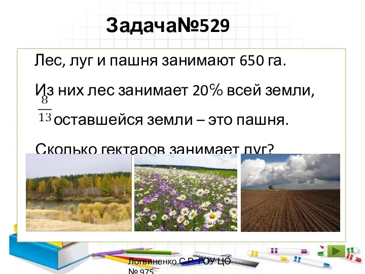 Задача№529 Лес, луг и пашня занимают 650 га. Из них лес