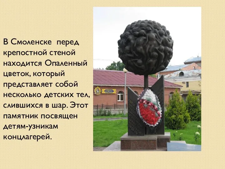 В Смоленске перед крепостной стеной находится Опаленный цветок, который представляет собой