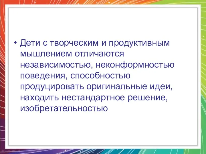 Дети с творческим и продуктивным мышлением отличаются независимостью, неконформностью поведения, способностью