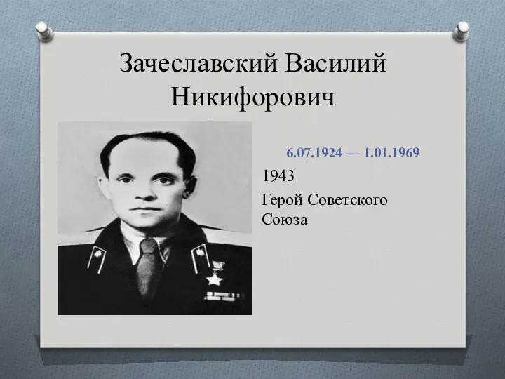 Зачеславский Василий Никифорович 6.07.1924 — 1.01.1969 1943 Герой Советского Союза