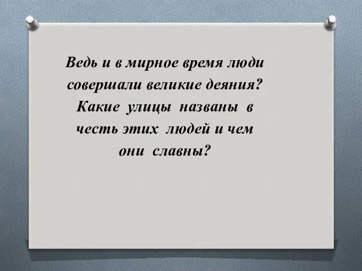 Ведь и в мирное время люди совершали великие деяния? Какие улицы