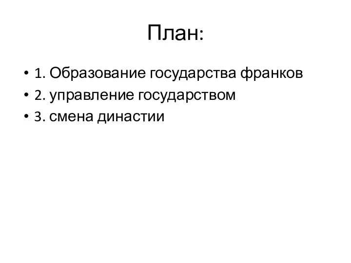 План: 1. Образование государства франков 2. управление государством 3. смена династии