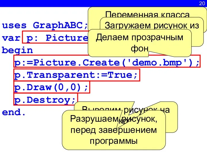 20 uses GraphABC; var p: Picture; begin p:=Picture.Create('demo.bmp'); p.Transparent:=True; p.Draw(0,0); p.Destroy;