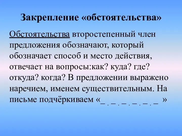 Закрепление «обстоятельства» Обстоятельства второстепенный член предложения обозначают, который обозначает способ и