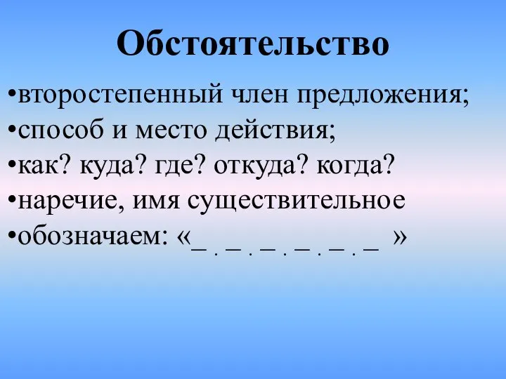 Обстоятельство второстепенный член предложения; способ и место действия; как? куда? где?