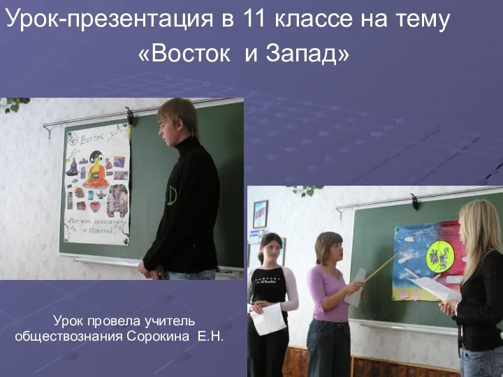 Урок-презентация в 11 классе на тему «Восток и Запад» Урок провела учитель обществознания Сорокина Е.Н.