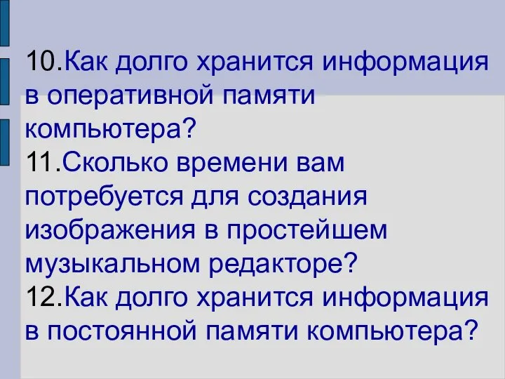 10.Как долго хранится информация в оперативной памяти компьютера? 11.Сколько времени вам