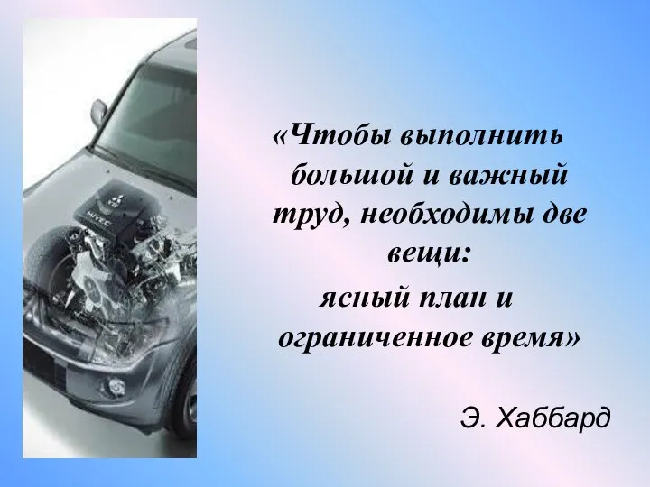 «Чтобы выполнить большой и важный труд, необходимы две вещи: ясный план и ограниченное время» Э. Хаббард